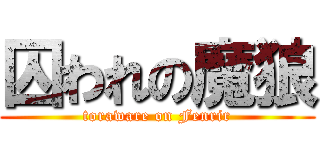 囚われの魔狼 (toraware on Fenrir)