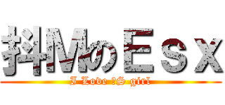 抖ＭのＥｓｘ (I Love 抖S girl)