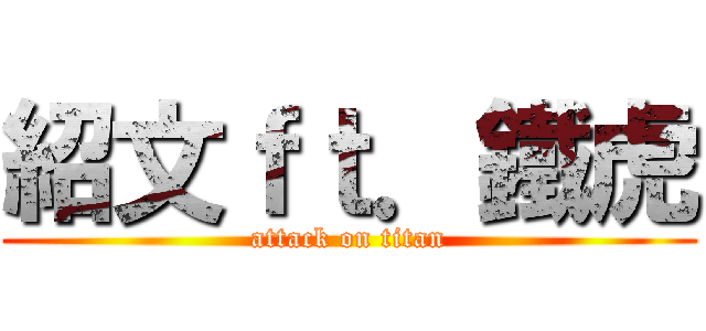 紹文ｆｔ．鐵虎 (attack on titan)