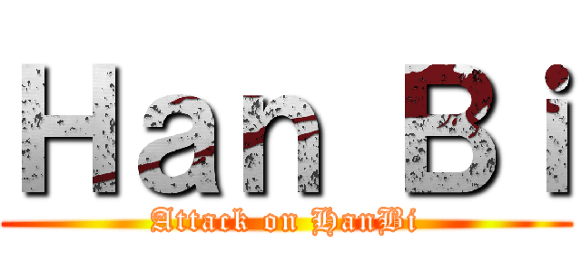 Ｈａｎ Ｂｉ (Attack on HanBi)