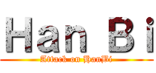 Ｈａｎ Ｂｉ (Attack on HanBi)