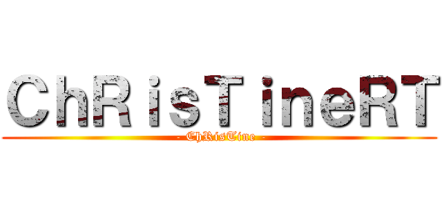 ＣｈＲｉｓＴｉｎｅＲＴ ( - ChRisTine -)