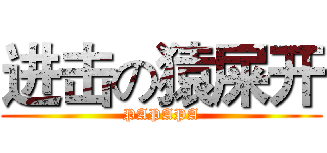 进击の猿屎开 (PAPAPA)