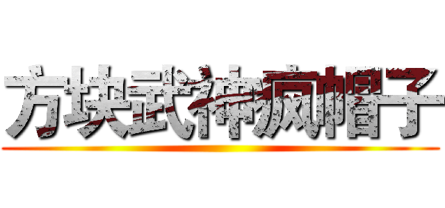 方块武神疯帽子 ()