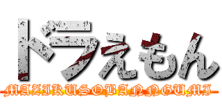 ドラえもん (MAZIKUSOBANNGUMI)