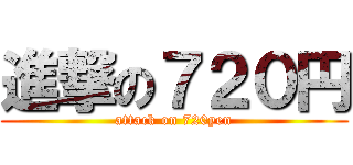 進撃の７２０円 (attack on 720yen)