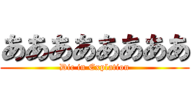 ああああああああ (Dic in Explation)