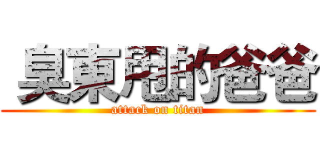  臭東甩的爸爸 (attack on titan)