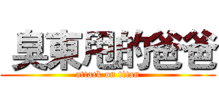  臭東甩的爸爸 (attack on titan)