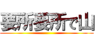 要所要所で山 ()
