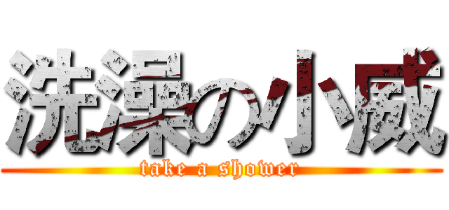 洗澡の小威 (take a shower)