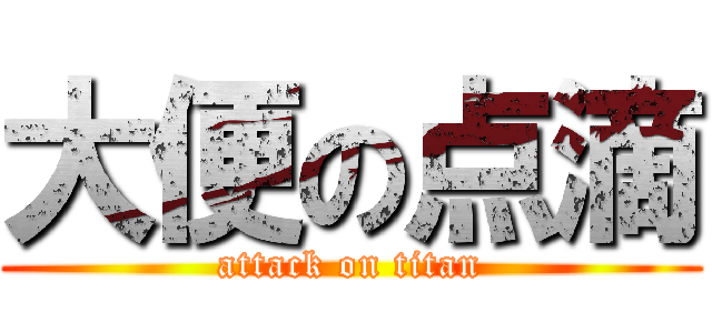 大便の点滴 (attack on titan)