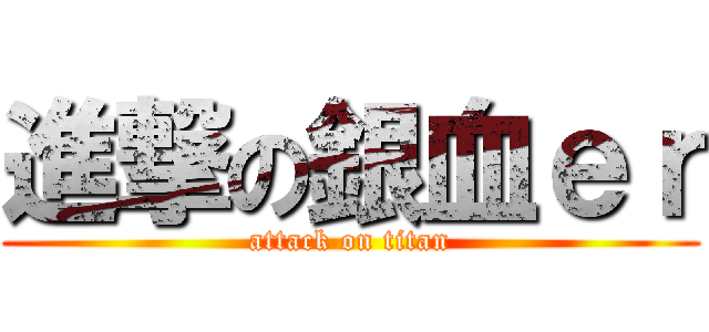 進撃の銀血ｅｒ (attack on titan)