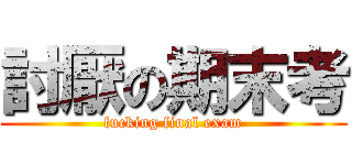 討厭の期末考 (fucking final exam)