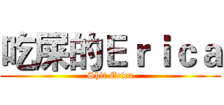 吃屎的Ｅｒｉｃａ (Shit Erica)