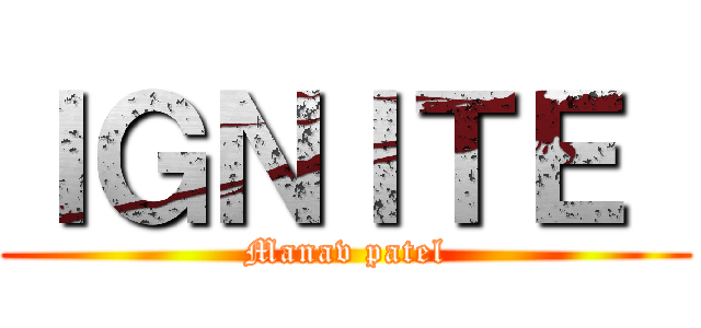 ＩＧＮＩＴＥ  (Manav patel)