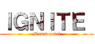 ＩＧＮＩＴＥ  (Manav patel)