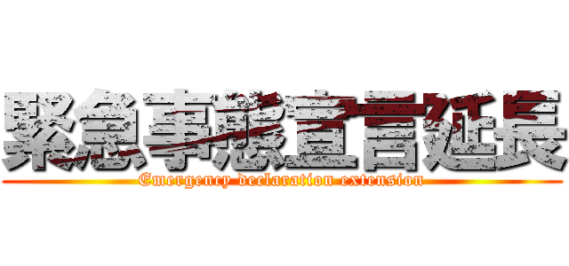 緊急事態宣言延長 (Emergency declaration extension)