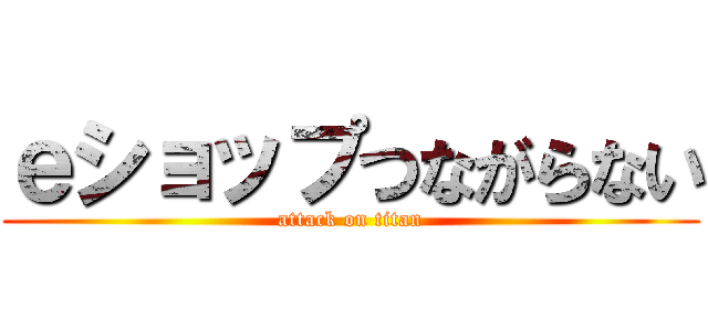 ｅショップつながらない (attack on titan)