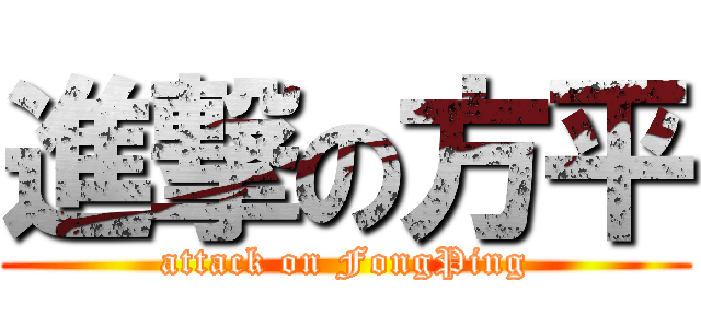 進撃の方平 (attack on FongPing)