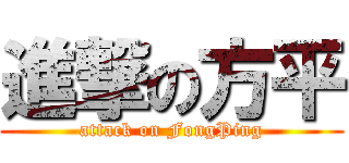 進撃の方平 (attack on FongPing)
