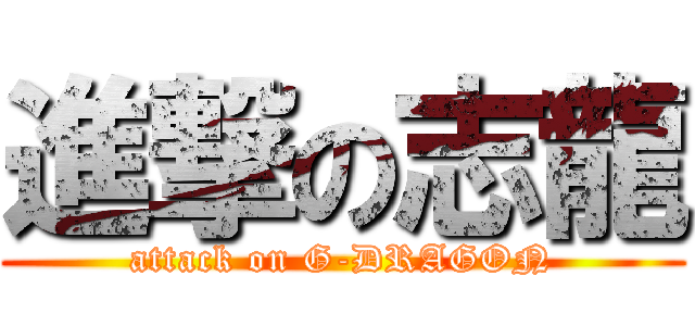 進撃の志龍 (attack on G-DRAGON)