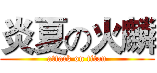 炎夏の火麟 (attack on titan)