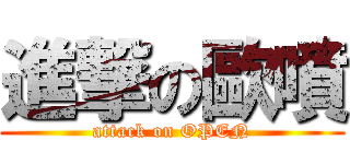 進撃の歐噴 (attack on OPEN)
