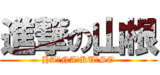 進撃の山根 (HA☆NA☆KU☆SO)