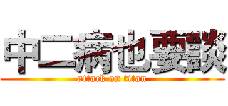 中二病也要談 (attack on titan)