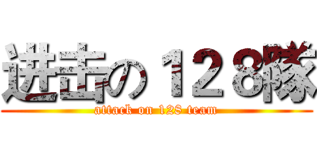 进击の１２８隊 (attack on 128 team)
