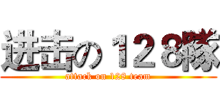进击の１２８隊 (attack on 128 team)