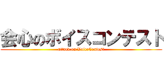 会心のボイスコンテスト (attack on VoiceContest)