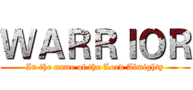 ＷＡＲＲＩＯＲ (In the name of the Lord Almighty)