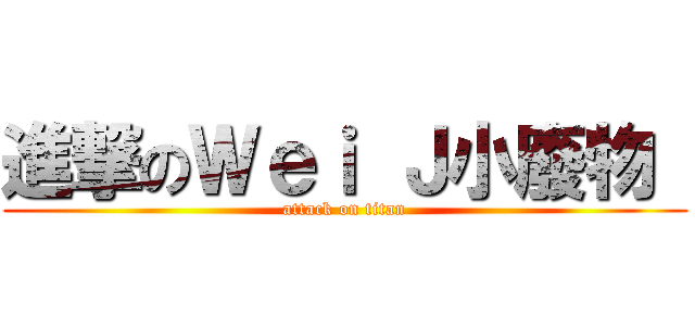 進撃のＷｅｉ Ｊ小廢物  (attack on titan)