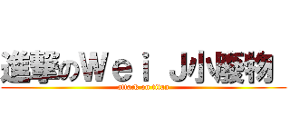 進撃のＷｅｉ Ｊ小廢物  (attack on titan)