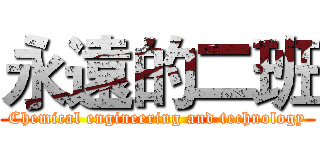 永遠的二班 (Chemical engineering and technology)