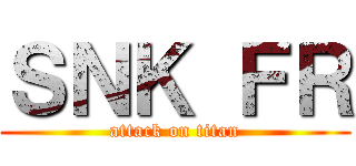 ＳＮＫ ＦＲ (attack on titan)