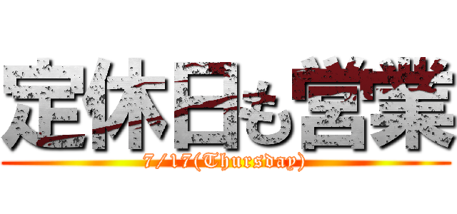 定休日も営業 (7/17(Thursday))