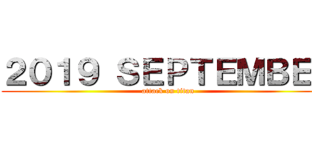 ２０１９ ＳＥＰＴＥＭＢＥＲ (attack on titan)