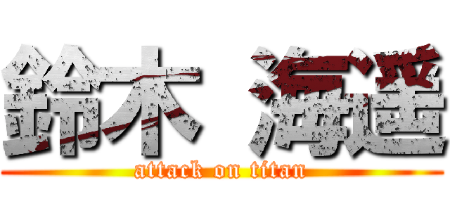 鈴木 海遥 (attack on titan)