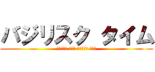 バジリスク タイム (水のように 優しく 花のように 激しく)