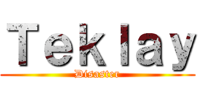 Ｔｅｋｌａｙ (Disaster)