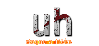 ｕｈ (ataque a titán)