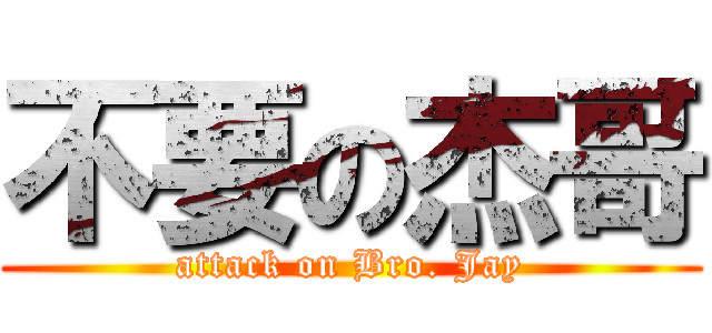 不要の杰哥 (attack on Bro. Jay)