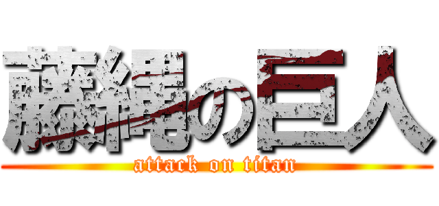 藤縄の巨人 (attack on titan)