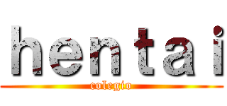 ｈｅｎｔａｉ (colegio)