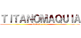 ＴＩＴＡＮＯＭＡＱＵＩＡ (mitología griega )