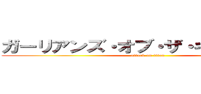 ガーリアンズ・オブ・ザ・ギャラクシー (attack on titan)