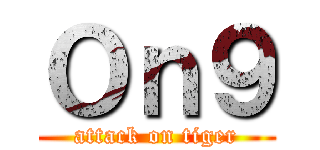 Ｏｎ９ (attack on tiger)